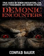 Demonic Encounters: True Cases of Demon Encounters, Evil Entity Possessions, and Demonic Attacks (Paranormal and Unexplained Mysteries Book 10) - Book Cover