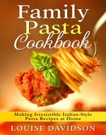 Family Pasta Cookbook: Making Irresistible Italian-Style Pasta Recipes at Home - Book Cover
