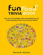 Fun Food Trivia Book: Test Your Knowledge with Interesting Facts and Trivia Questions from the Culinary World - Book Cover