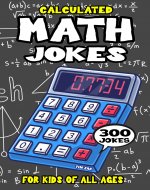 Math Joke Book for Kids: 300 Calculated Math Jokes for Kids (Biggest Joke Books for Kids) - Book Cover